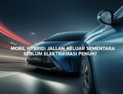 Mobil Hybrid: Jalan keluar Sementara Sebelum Elektrifikasi Penuh?