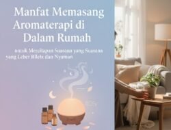Manfaat Memasang Aromaterapi di Dalam Rumah untuk Menciptakan Suasana yang Lebih Rileks dan Nyaman