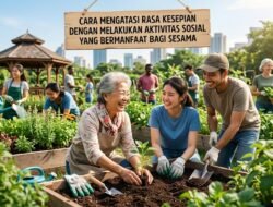 Cara Mengatasi Rasa Kesepian Dengan Melakukan Aktivitas Sosial Yang Bermanfaat Bagi Sesama